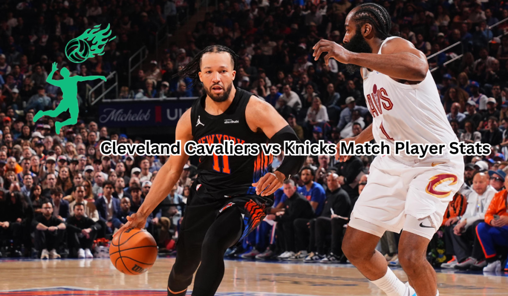 Cleveland Cavaliers vs Knicks Match Player Stats